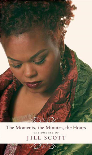 The Moments, the Minutes, the Hours: The Poetry of Jill Scott book cover by Jill Scott