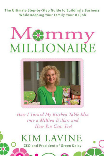 Mommy Millionaire: How I Turned My Kitchen Table Idea into a Million Dollars and How You Can, Too! book cover by Kim Lavine