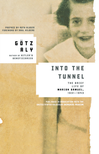 Into the Tunnel: The Brief Life of Marion Samuel, 1931-1943 book cover by Götz Aly