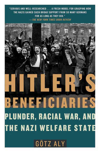 Hitler's Beneficiaries: Plunder, Racial War, and the Nazi Welfare State book cover by Götz Aly