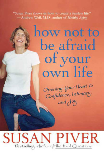 How Not to Be Afraid of Your Own Life: Opening Your Heart to Confidence, Intimacy, and Joy book cover by Susan Piver