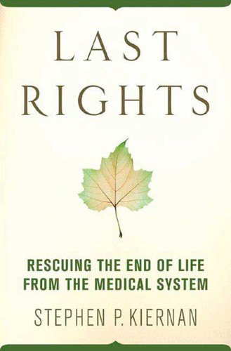 Last Rights: Rescuing the End of Life from the Medical System book cover by Stephen P. Kiernan