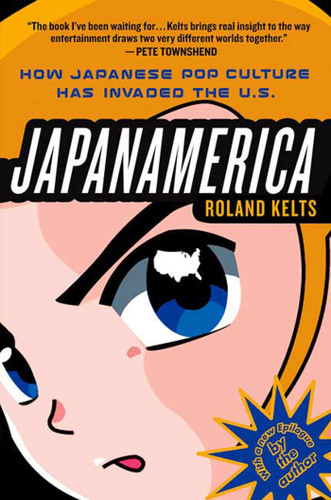 Japanamerica: How Japanese Pop Culture Has Invaded the U.S. book cover by Roland Kelts
