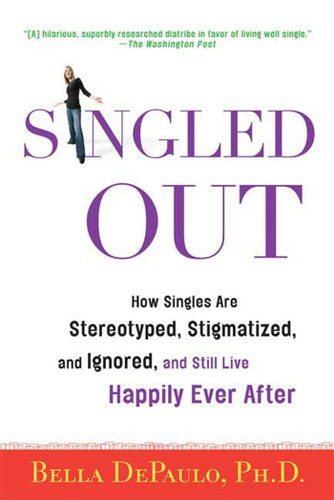 Singled Out: How Singles Are Stereotyped, Stigmatized, and Ignored, and Still Live Happily Ever After book cover by Bella DePaulo, Ph.D.