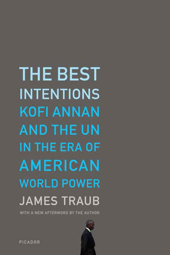 The Best Intentions: Kofi Annan and the UN in the Era of American World Power book cover by James Traub