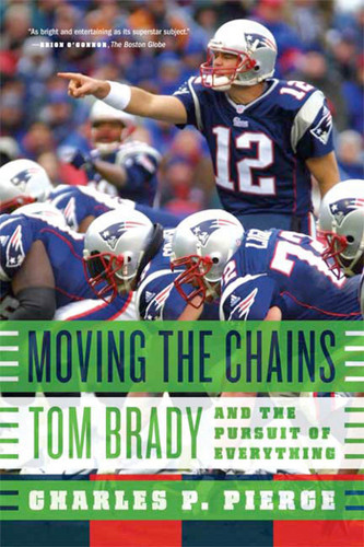 Moving the Chains: Tom Brady and the Pursuit of Everything book cover by Charles P. Pierce