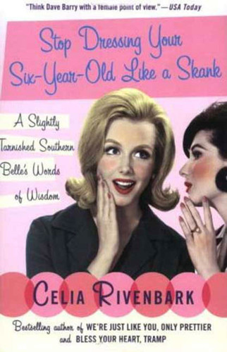 Stop Dressing Your Six-Year-Old Like a Skank: A Slightly Tarnished Southern Belle's Words of Wisdom book cover by Celia Rivenbark