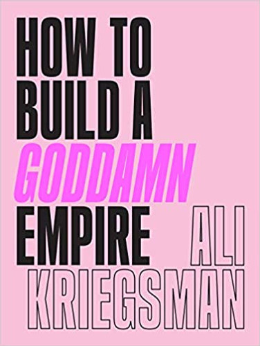 How to Build a Goddamn Empire: Advice on Creating Your Brand with High-Tech Smarts, Elbow Grease, Infinite Hustle, and a Whole Lotta Heart How to Build a Goddamn Empire: Advice on Creating Your Brand with High-Tech Smarts, Elbow Grease, Infinite Hustle, and a Whole Lotta Heart