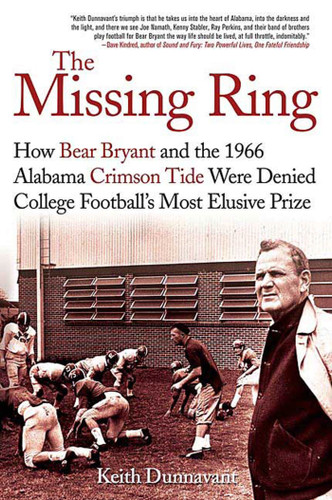 The Missing Ring: How Bear Bryant and the 1966 Alabama Crimson Tide Were Denied College Football's Most Elusive Prize book cover by Keith Dunnavant