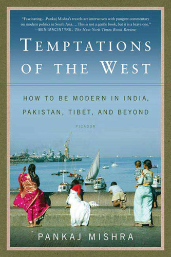 Temptations of the West: How to Be Modern in India, Pakistan, Tibet, and Beyond book cover by Pankaj Mishra