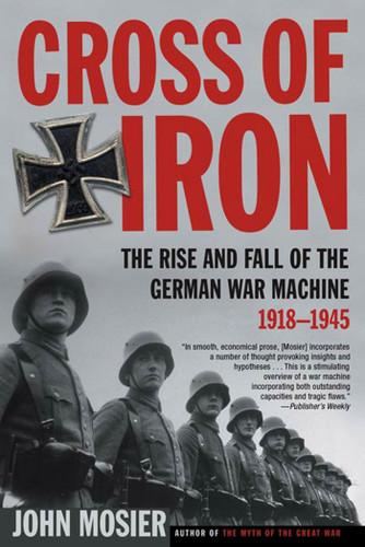 Cross of Iron: The Rise and Fall of the German War Machine, 1918-1945 book cover by John Mosier