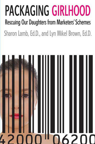 Packaging Girlhood: Rescuing Our Daughters from Marketers' Schemes book cover by Sharon Lamb, Ed.D., Lyn Mikel Brown, Ed.D.