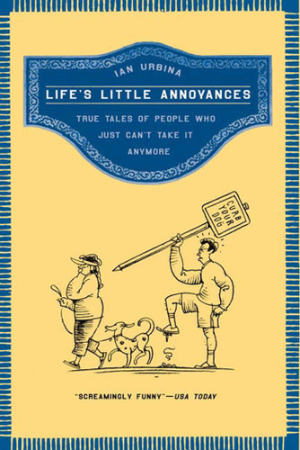 Life's Little Annoyances: True Tales of People Who Just Can't Take It Anymore book cover by Ian Urbina