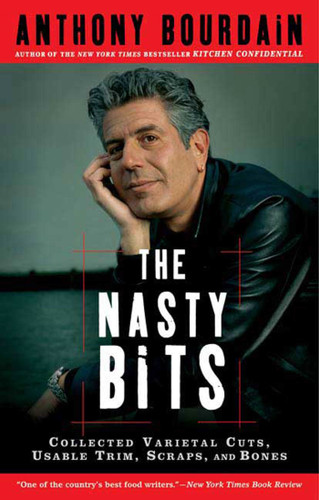 The Nasty Bits: Collected Varietal Cuts, Usable Trim, Scraps, and Bones book cover by Anthony Bourdain