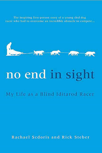No End in Sight: My Life as a Blind Iditarod Racer book cover by Rachael Scdoris, Rick Steber