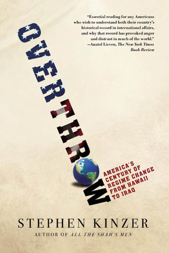 Overthrow: America's Century of Regime Change from Hawaii to Iraq book cover by Stephen Kinzer