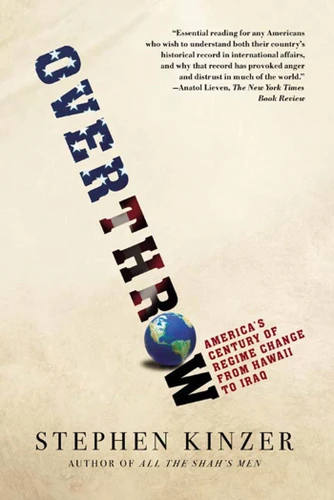 Overthrow: America's Century of Regime Change from Hawaii to Iraq book cover by Stephen Kinzer