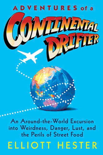 Adventures of a Continental Drifter: An Around-the-World Excursion into Weirdness, Danger, Lust, and the Perils of Street Food book cover by Elliott Hester