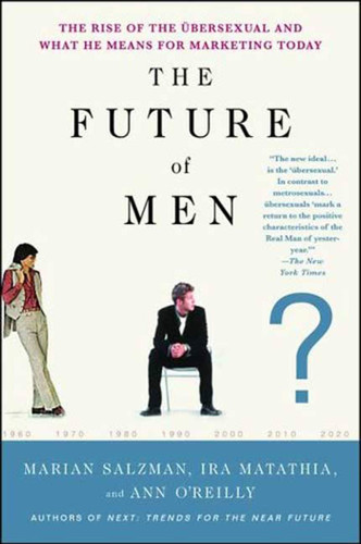 The Future of Men: The Rise of the Übersexual and What He Means for Marketing Today book cover by Marian Salzman, Ira Matathia, Ann O'Reilly