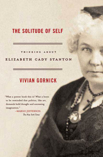 The Solitude of Self: Thinking About Elizabeth Cady Stanton book cover by Vivian Gornick