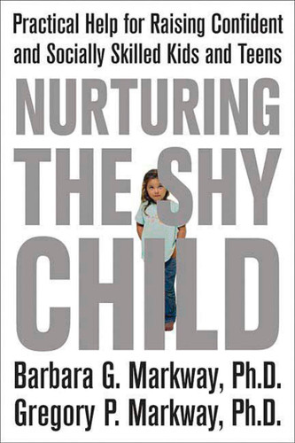 Nurturing the Shy Child: Practical Help for Raising Confident and Socially Skilled Kids and Teens book cover by Barbara Markway, Gregory Markway