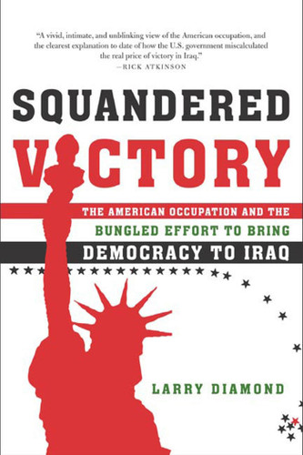 Squandered Victory: The American Occupation and the Bungled Effort to Bring Democracy to Iraq book cover by Larry Diamond