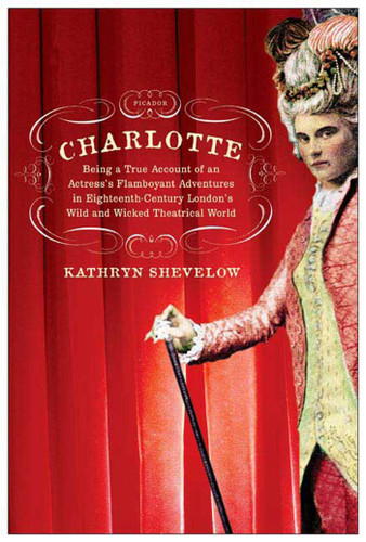 Charlotte: Being a True Account of an Actress's Flamboyant Adventures in Eighteenth-Century London's Wild and Wicked Theatrical World book cover by Kathryn Shevelow