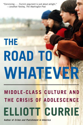 The Road to Whatever: Middle-Class Culture and the Crisis of Adolescence book cover by Elliott Currie