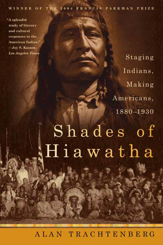 Shades of Hiawatha: Staging Indians, Making Americans, 1880-1930 book cover by Alan Trachtenberg