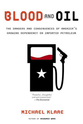 Blood and Oil: The Dangers and Consequences of America's Growing Dependency on Imported Petroleum (American Empire Project) book cover by Michael T. Klare