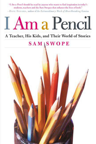 I Am a Pencil: A Teacher, His Kids, and Their World of Stories book cover by Sam Swope