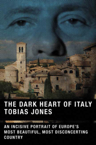 The Dark Heart of Italy: An Incisive Portrait of Europe's Most Beautiful, Most Disconcerting Country book cover by Tobias Jones