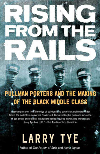 Rising from the Rails: Pullman Porters and the Making of the Black Middle Class book cover by Larry Tye