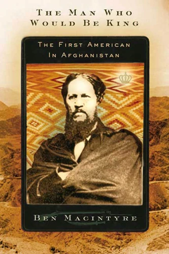 The Man Who Would Be King: The First American in Afghanistan book cover by Ben Macintyre