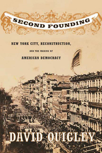 Second Founding: New York City, Reconstruction, and the Making of American Democracy book cover by David Quigley