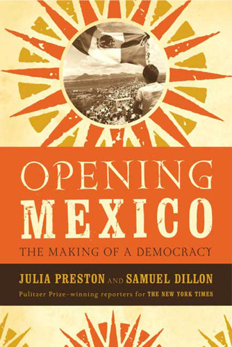 Opening Mexico: The Making of a Democracy book cover by Julia Preston, Samuel Dillon