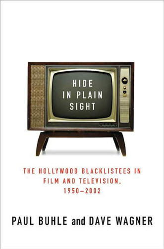 Hide in Plain Sight: The Hollywood Blacklistees in Film and Television, 1950-2002 book cover by Paul Buhle, Dave Wagner