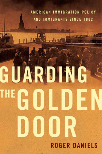 Guarding the Golden Door: American Immigration Policy and Immigrants since 1882 book cover by Roger Daniels