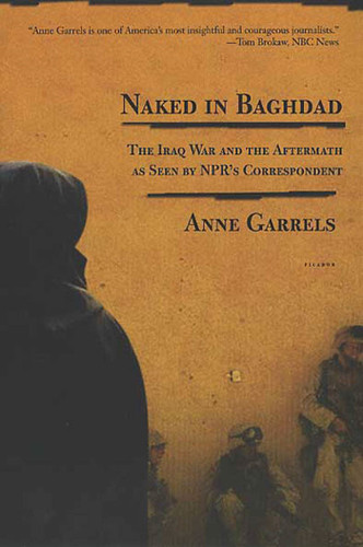 Naked in Baghdad: The Iraq War and the Aftermath as Seen by NPR's Correspondent Anne Garrels book cover by Anne Garrels