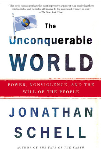 The Unconquerable World: Power, Nonviolence, and the Will of the People book cover by Jonathan Schell