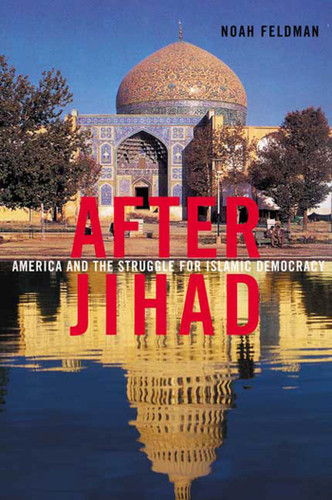 After Jihad: America and the Struggle for Islamic Democracy book cover by Noah Feldman