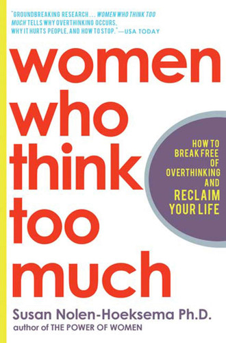Women Who Think Too Much: How to Break Free of Overthinking and Reclaim Your Life book cover by Susan Nolen-Hoeksema