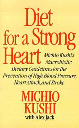 Diet for a Strong Heart: Michio Kushi's Macrobiotic Dietary Guidlines for the Prevension of High Blood Pressure, Heart Attack and Stroke book cover by Michio Kushi, Alex Jack