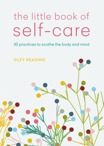 The Little Book of Self-Care: 30 practices to soothe the body, mind and soul (Little Book of) book cover by Suzy Reading