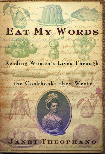 Eat My Words: Reading Women's Lives Through the Cookbooks They Wrote book cover by Janet Theophano
