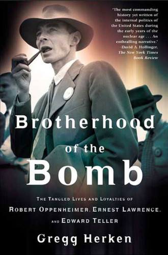 Brotherhood of the Bomb: The Tangled Lives and Loyalties of Robert Oppenheimer, Ernest Lawrence, and Edward Teller book cover by Gregg Herken