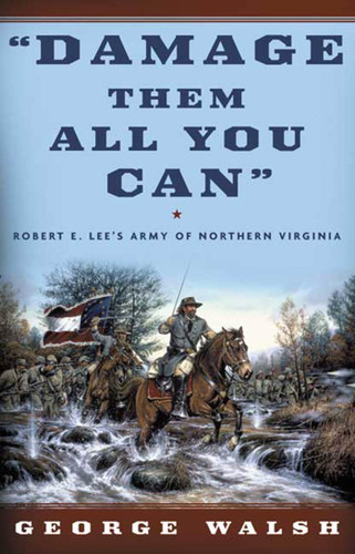 Damage Them All You Can: Robert E. Lee's Army of Northern Virginia book cover by George Walsh