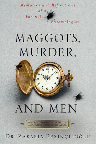 Maggots, Murder, and Men: Memories and Reflections of a Forensic Entomologist book cover by Zakaria Erzinçlioglu