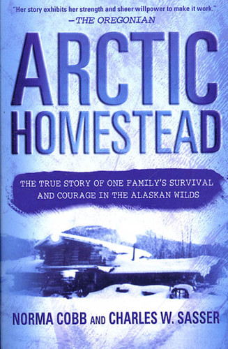 Arctic Homestead: The True Story of One Family's Survival and Courage in the Alaskan Wilds book cover by Norma Cobb, Charles W. Sasser