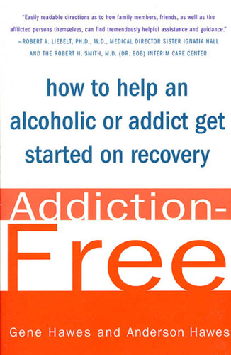 Addiction-Free: How to Help an Alcoholic or  Addict Get Started on Recovery book cover by Gene Hawes, M.D., Anderson Hawes